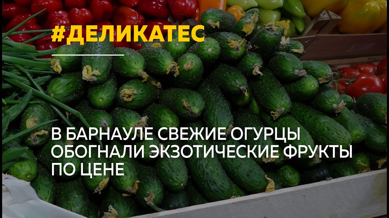 Огурцы дороже манго: в Барнауле цены выросли почти вдвое за два месяца