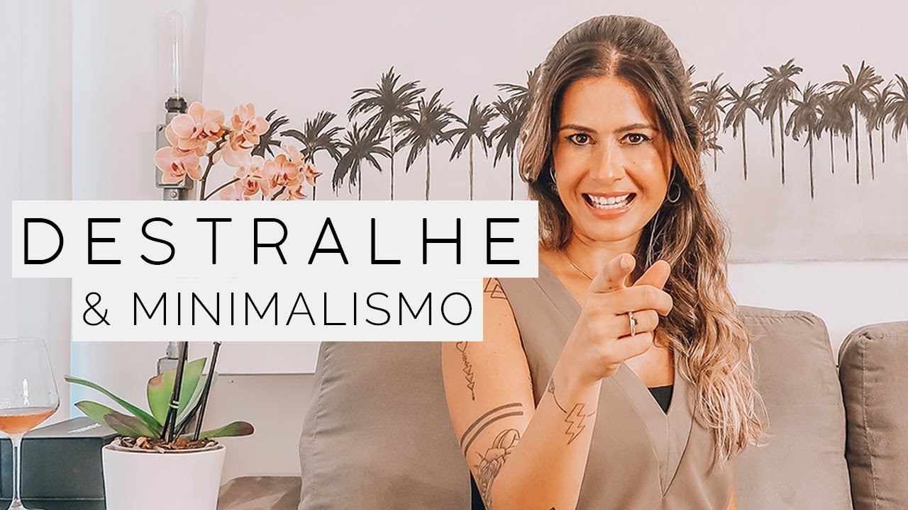 MINIMALISMO e DESTRALHE: 3 MOTIVOS PARA DESTRALHAR