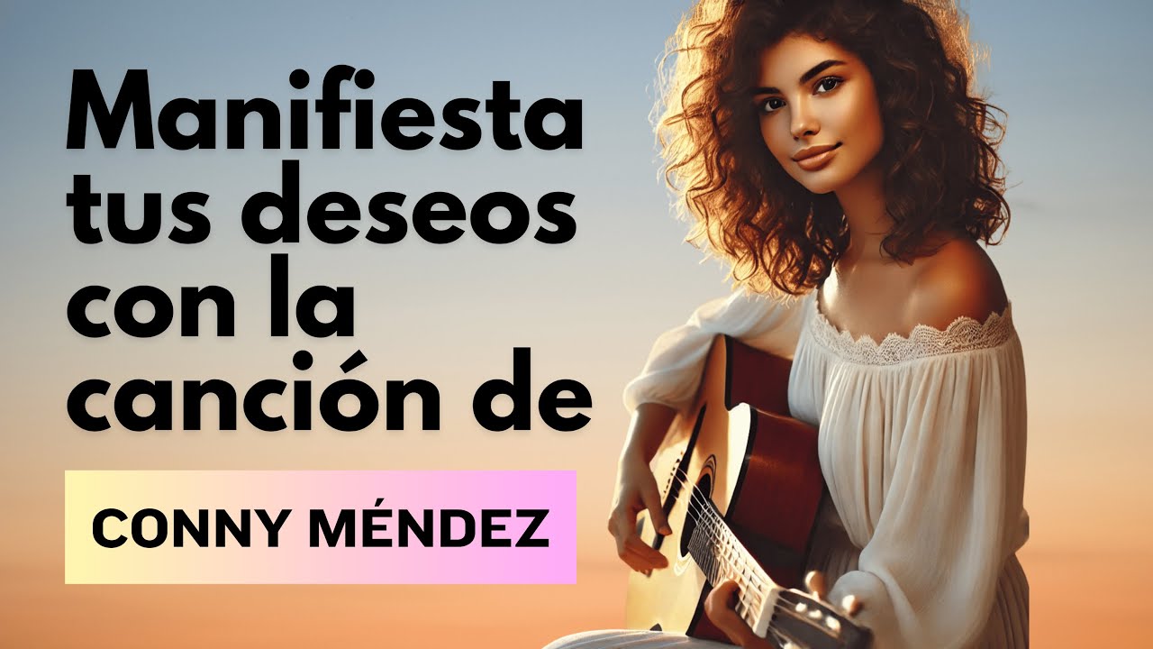 Manifiesta tus Deseos con la Canción de Conny Méndez 