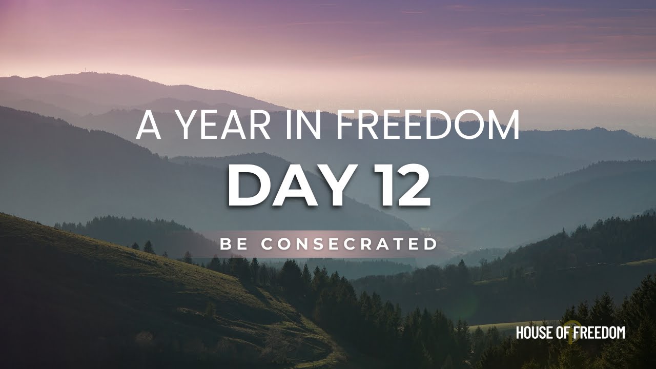 Day 12 — BE Consecrated: Live a Set-Apart Life