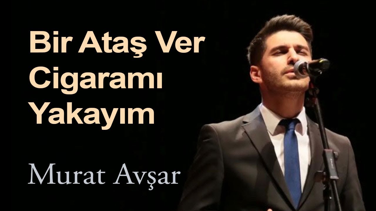 Ah Bir Ataş Ver Cigaramı Yakayım - Murat Avşar