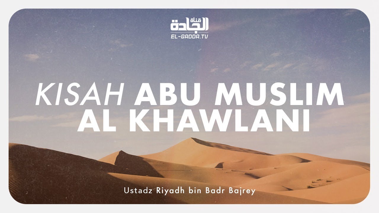 Kisah Abu Muslim al Khawlani - Ustadz Riyadh bin Badr Bajrey.