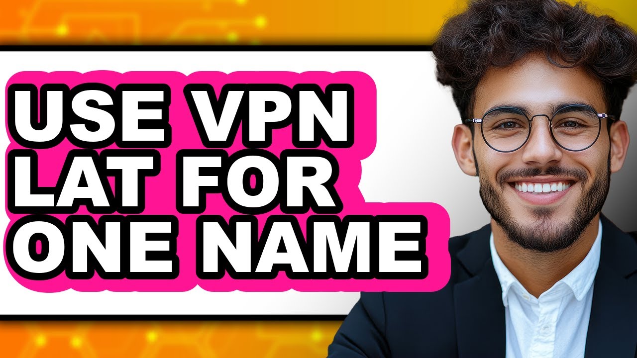 How to Use Vpn Lat for One Name (full Guide)