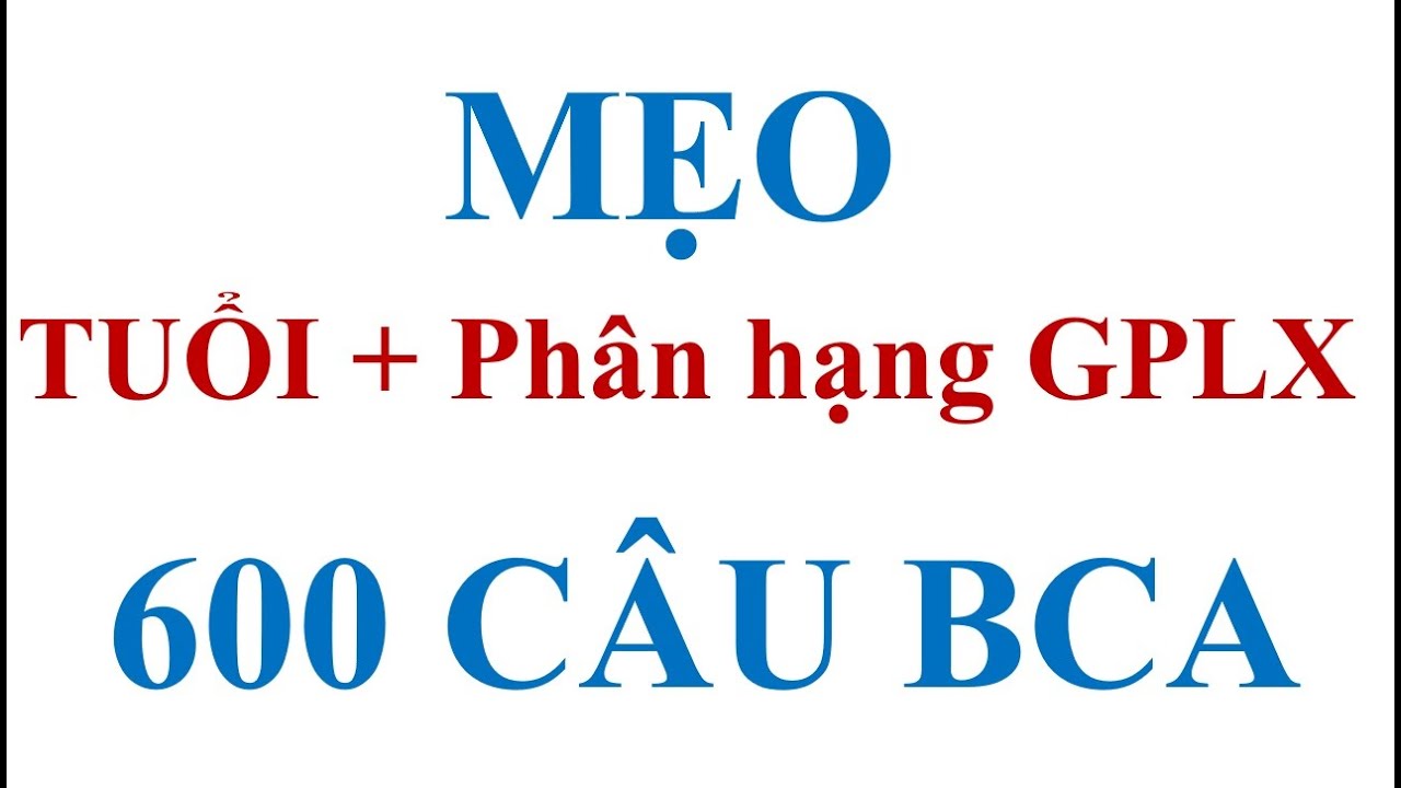 Mẹo 600 CÂU HỎI Do Cục CSGT biên soạn mới nhất 2025 - Phân hạng GPLX và độ tuổi quy định