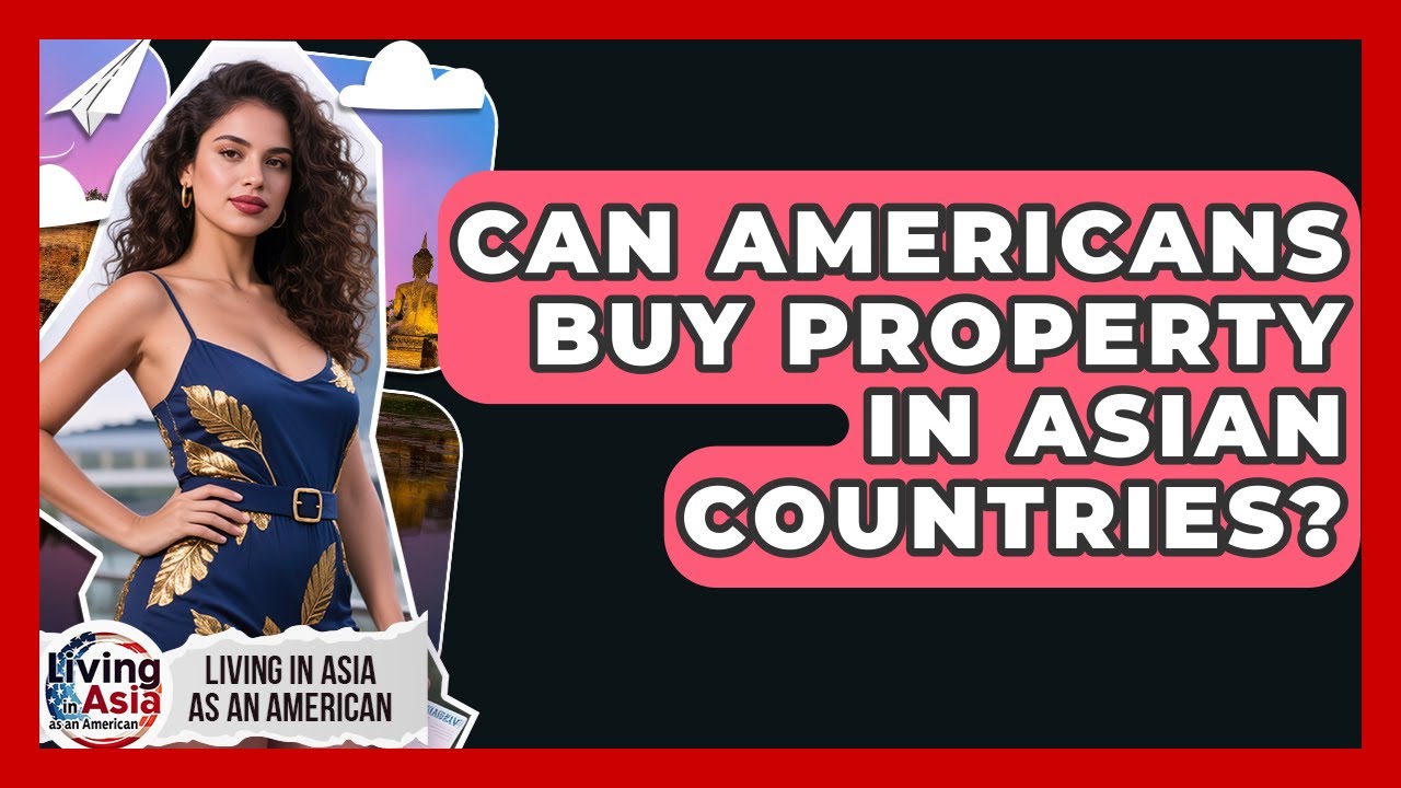 Can Americans Buy Property in Asian Countries? | Living in Asia as an American News