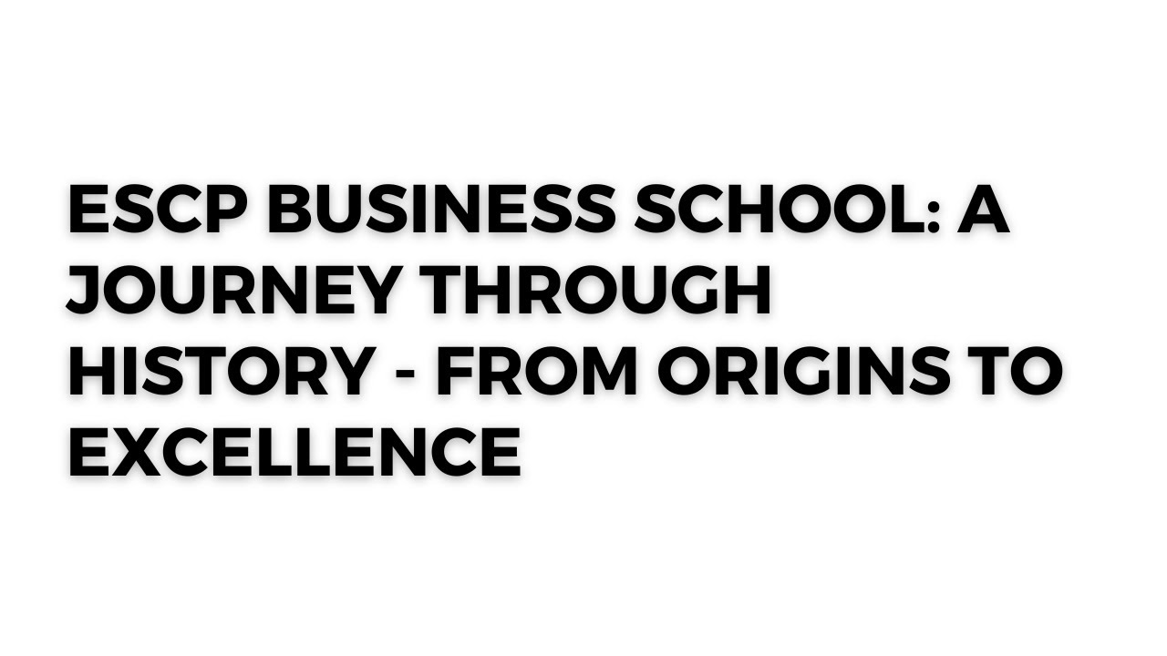 ESCP Business School: A Journey Through History - From Origins to Excellence 2025
