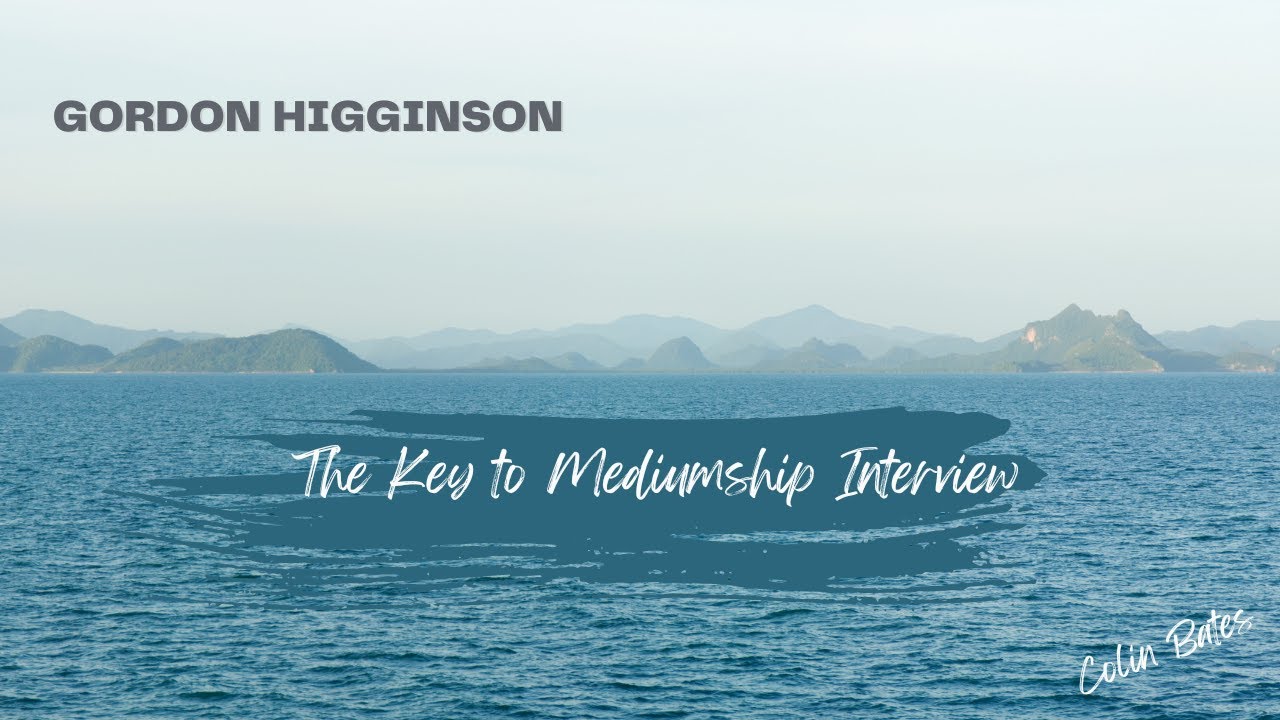 The Key to Mediumship Interview with Gordon Higginson