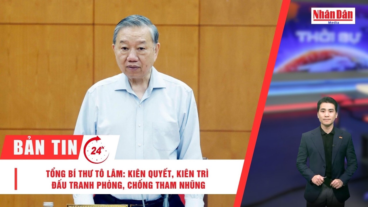 Bản tin 2/3: Tổng Bí thư Tô Lâm: Kiên quyết, kiên trì đấu tranh phòng, chống tham nhũng