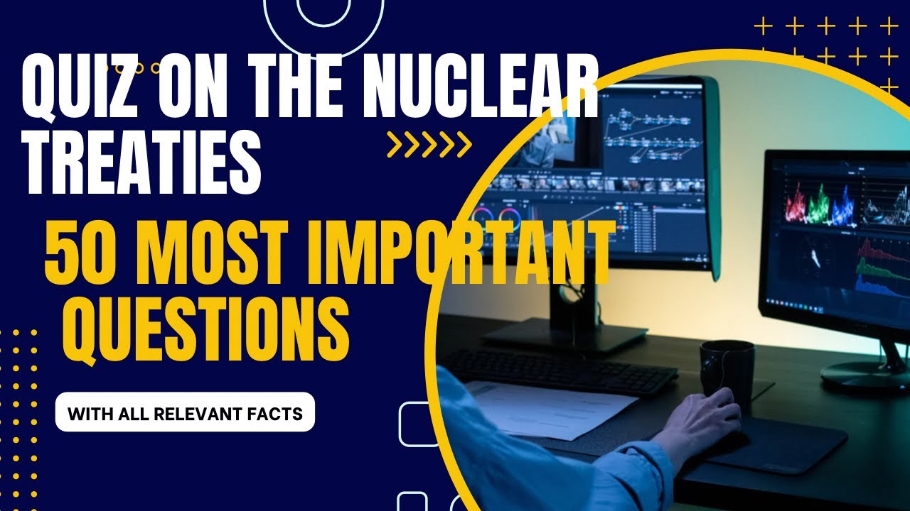 Quiz on the Nuclear Treaties/ 50 Most Important Questions / With all Relevant Facts