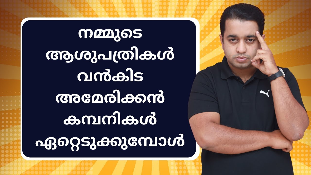 ഭയമുണ്ട് ? നമ്മുടെ ആശുപത്രികൾ വൻകിട അമേരിക്കൻ കമ്പനികൾ ഏറ്റെടുക്കുമ്പോൾ