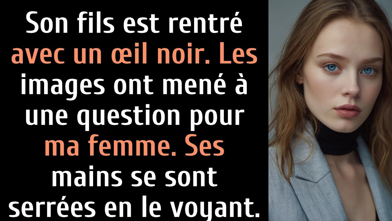 Fils avait l'œil noir, les images de l'école m'ont fait confronter ma femme et elle l'a vu et...