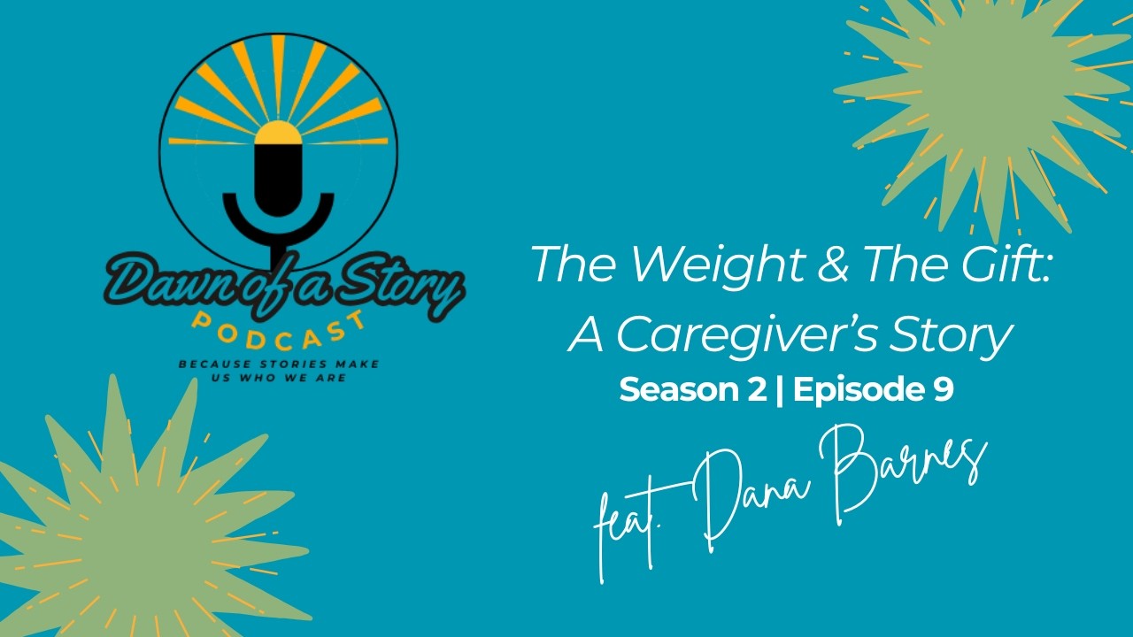 S2 E9 The Weight & The Gift: A Caregiver’s Story