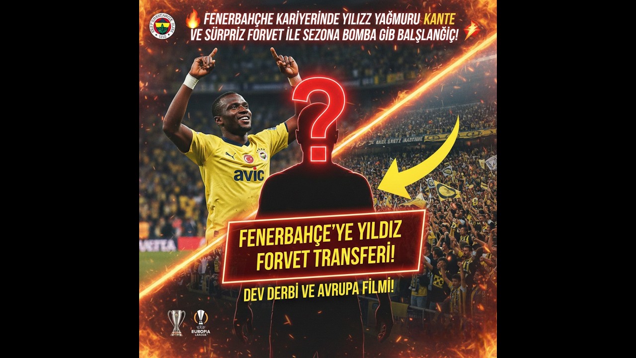 FENERBAHÇE KARİYERİNDE YILDIZ YAĞMURU! KANTE VE SÜRPRİZ FORVET İLE SEZONA BOMBA GİBİ BAŞLANGIÇ!
