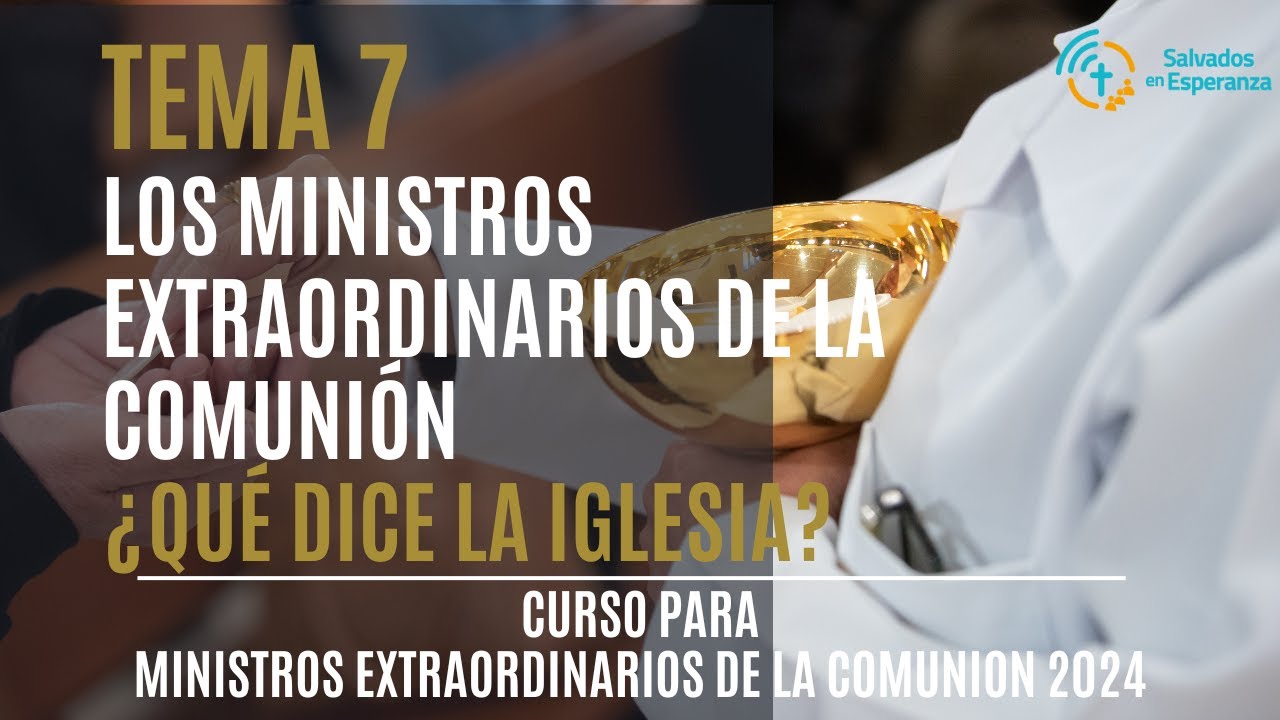 TEMA 7 - LOS MINISTROS EXTRAORDINARIOS DE LA COMUNIÓN ¿QUÉ DICE LA IGLESIA?