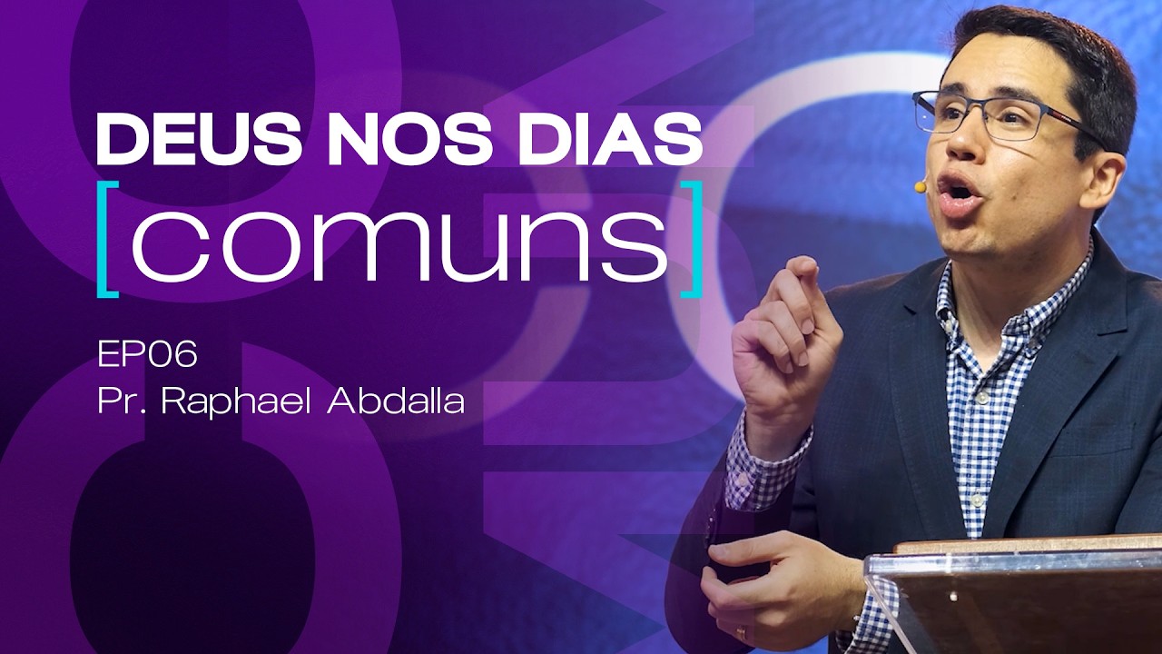 Deus nos dias [comuns] | Ep. 06 | Pr. Raphael Abdalla