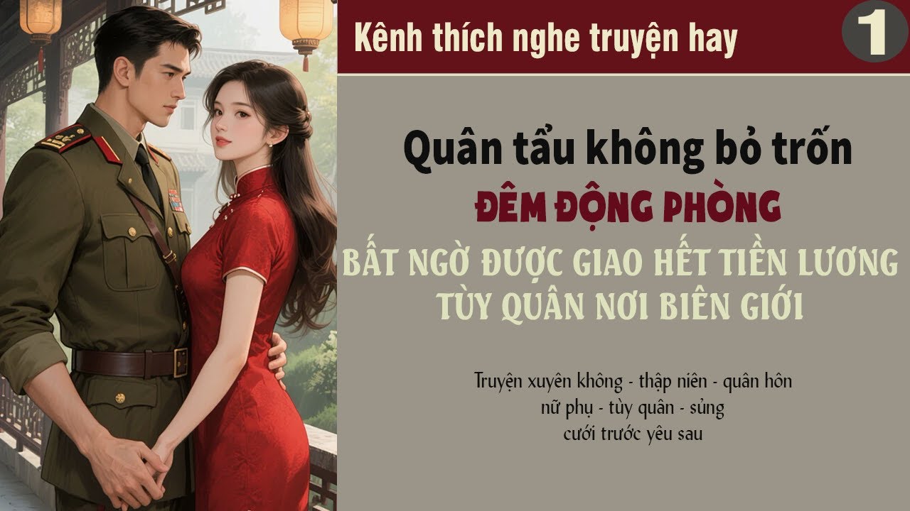 Tập 1- Quân tẩu không bỏ trốn đêm động phòng bất ngờ được giao hết tiền lương tùy quân nơi biên giới