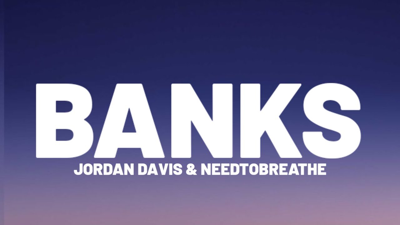 Jordan Davis & NEEDTOBREATHE - Banks (Lyrics)