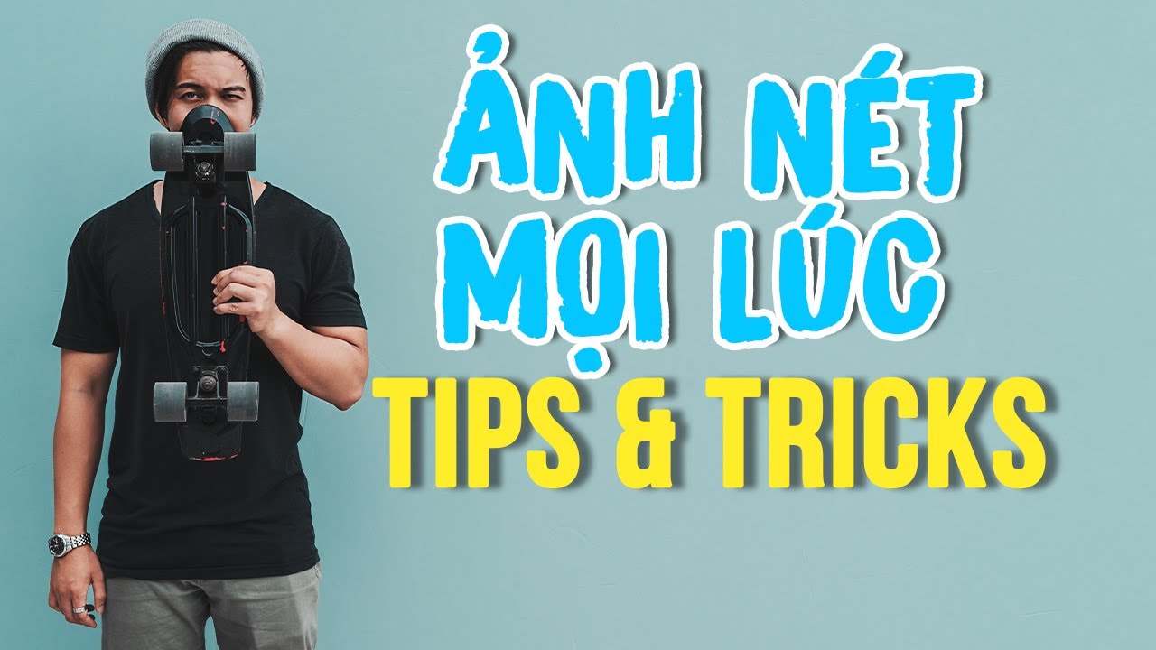 Sao Ảnh Bạn Không Nét và Cách Giải Quyết + Mẹo Nét Căng Mọi Lúc
