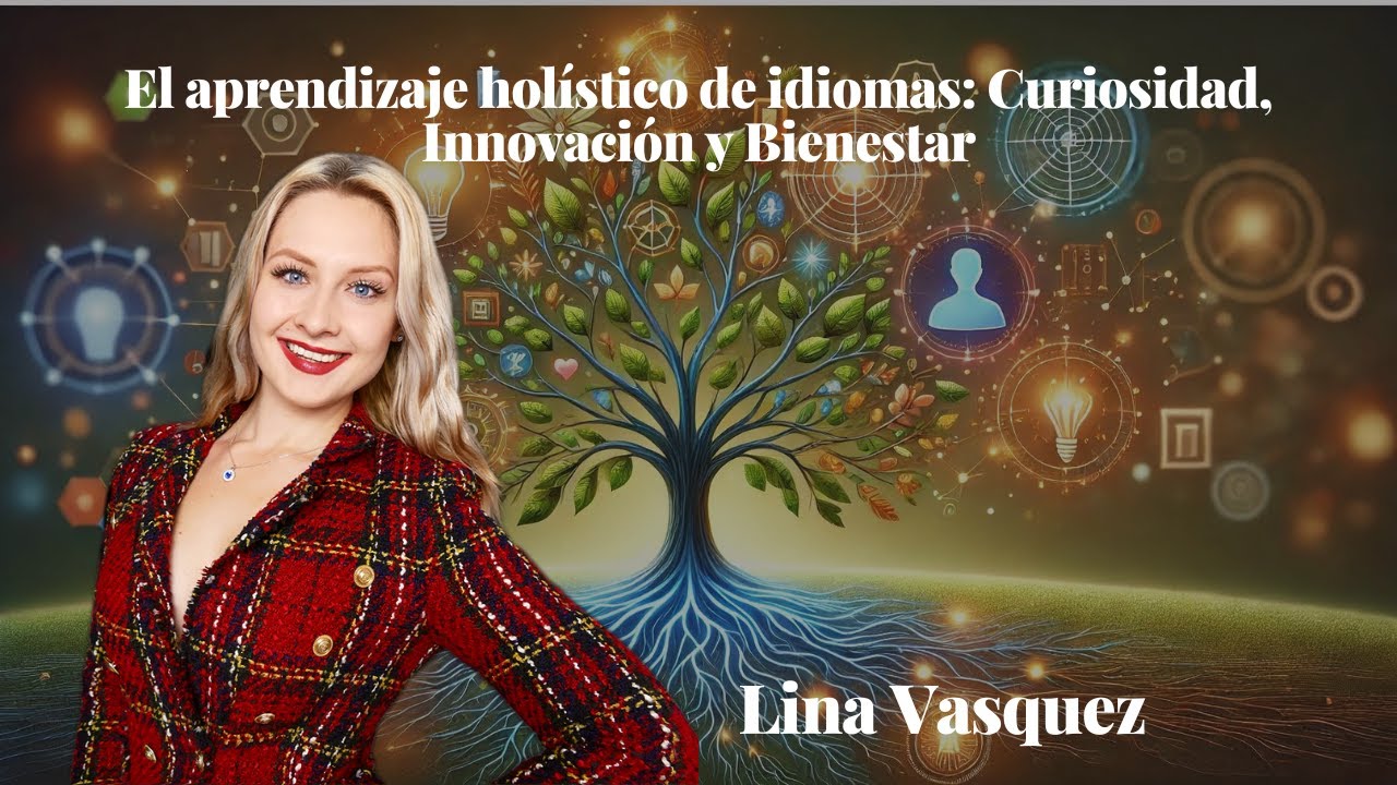 El aprendizaje hol&iacute;stico de idiomas: Curiosidad, Innovaci&oacute;n y Bienestar - @LinaVasquezOfficial