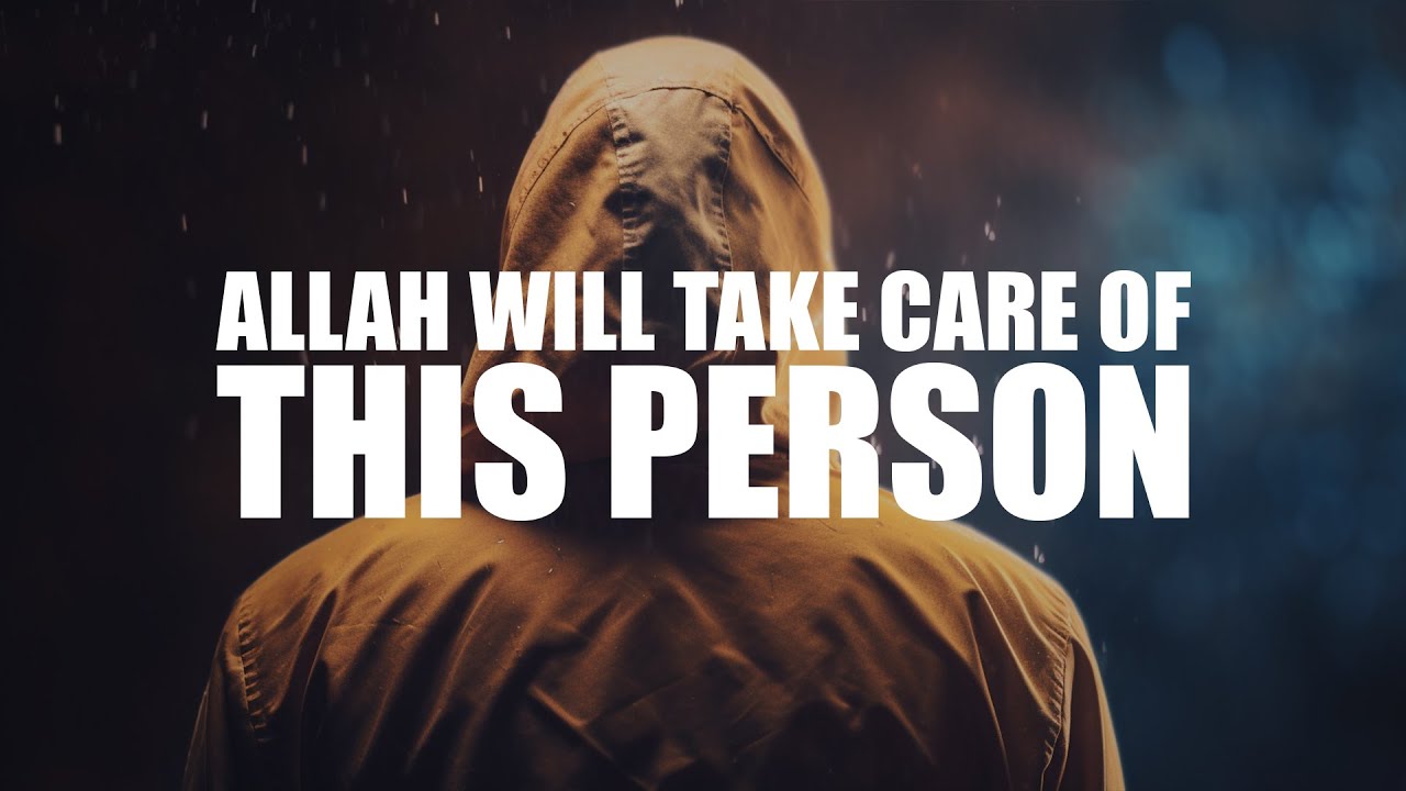 ALLAH WILL TAKE CARE OF THIS PERSON