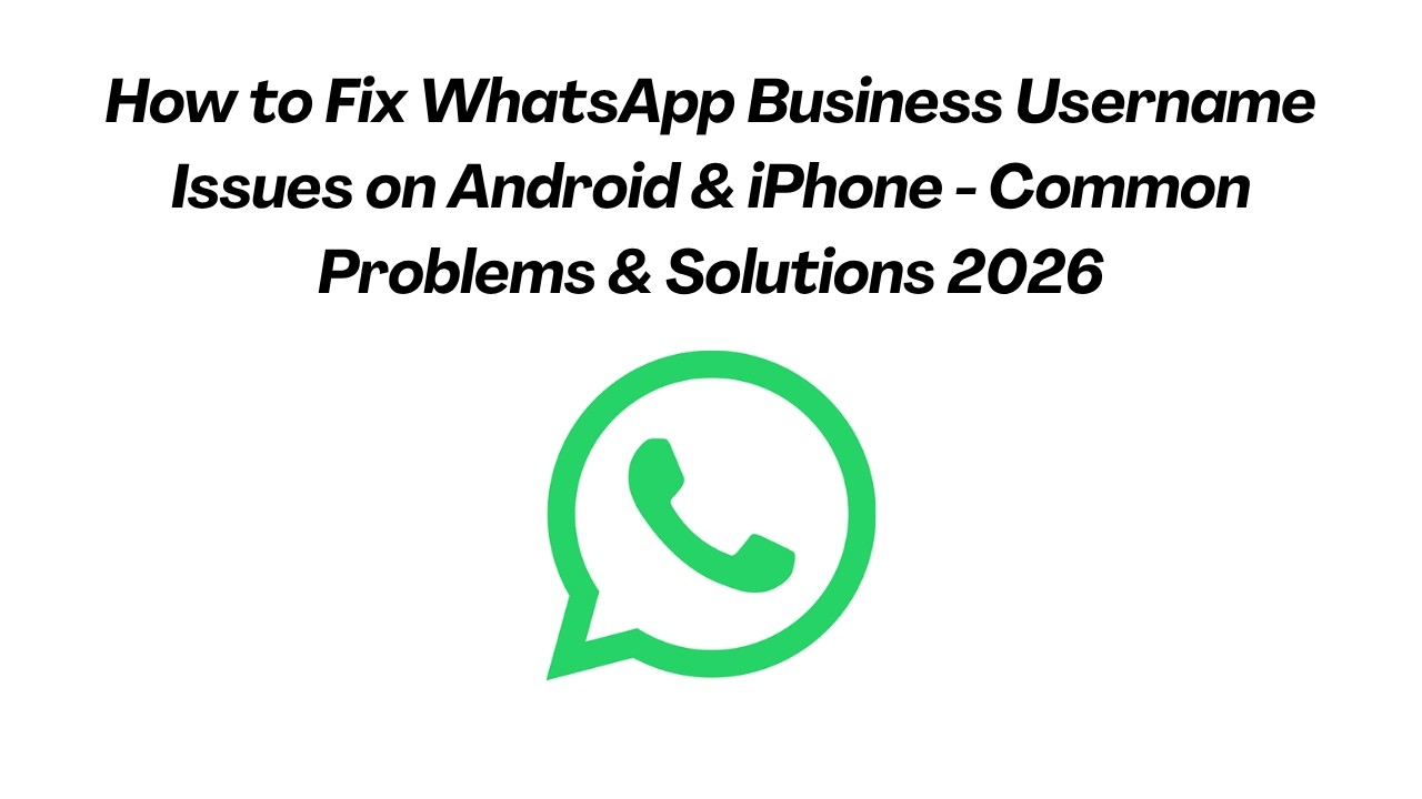 How to Fix WhatsApp Business Username Issues on Android & iPhone - Common Problems & Solutions 2026