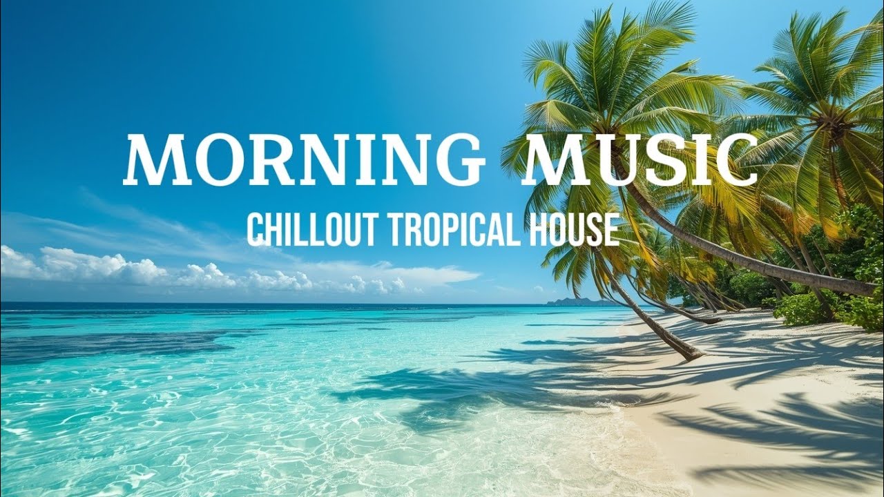 Happy Morning Playlist🌴 | Tropical Chillout Music for Relaxing