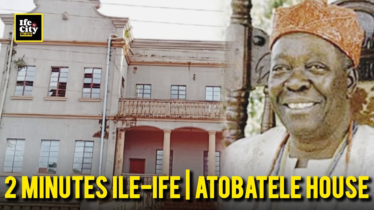 2 Minutes Ile-Ife | Atobatele House: Heritage of Ooni Adesoji Aderemi, the 49th Ooni of Ife