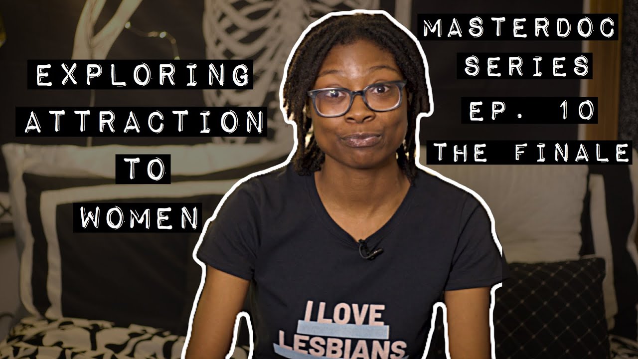 exploring attraction to women: the finale | Lesbian Masterdoc Series Ep. 10