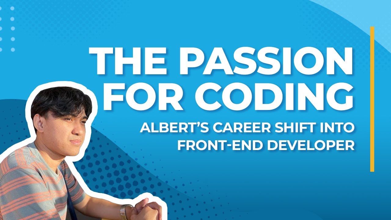 The Passion For Coding | Albert’s Career Shift Into Front-end Developer