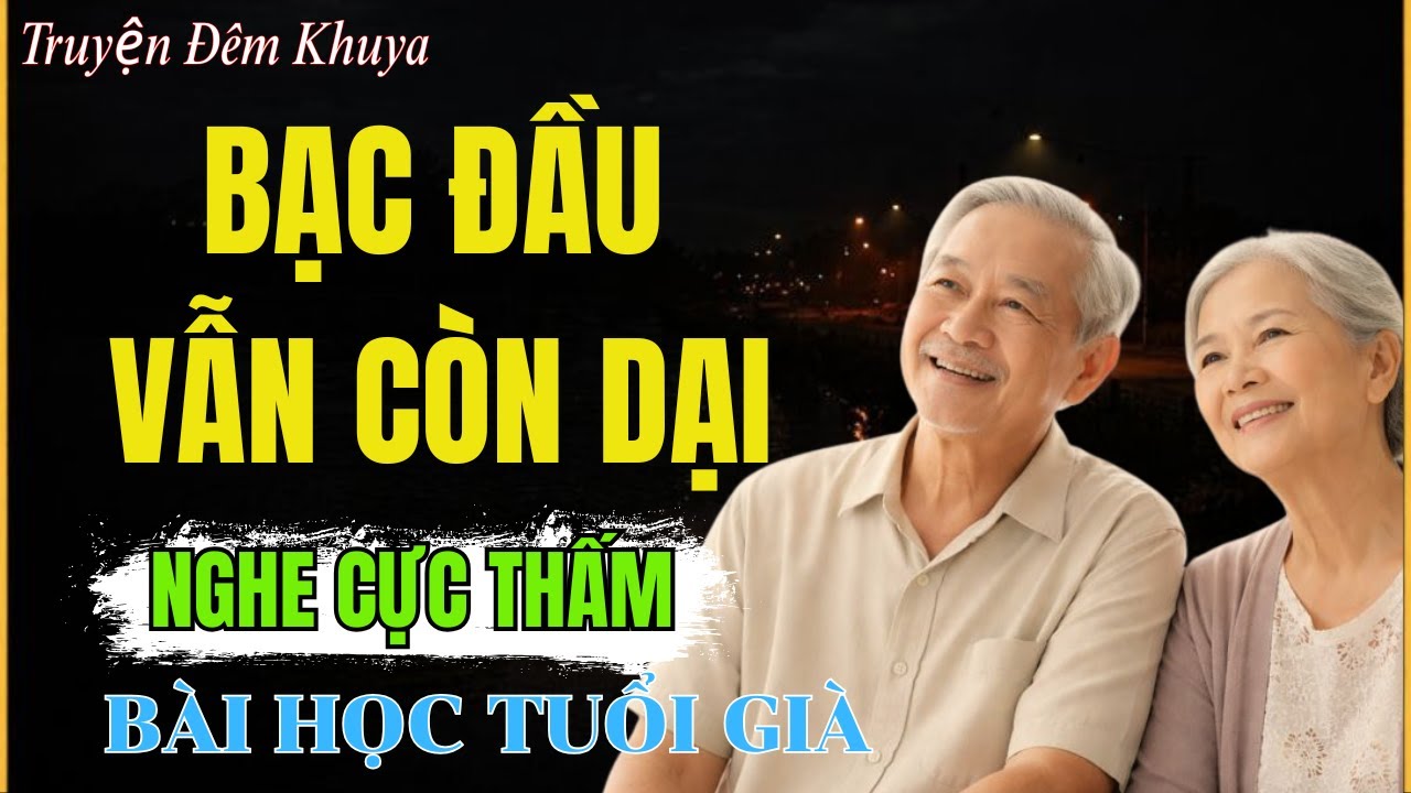 Nghe Để Mà Suy Ngẫm - Bạc Đầu Vẫn Còn Dại - Đọc Truyện Đêm Khuya | Giác Ngộ Cổ Nhân