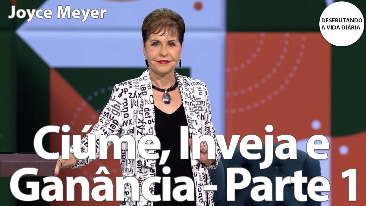 Ci&uacute;me, Inveja e Gan&acirc;ncia - Parte 1 | Joyce Meyer