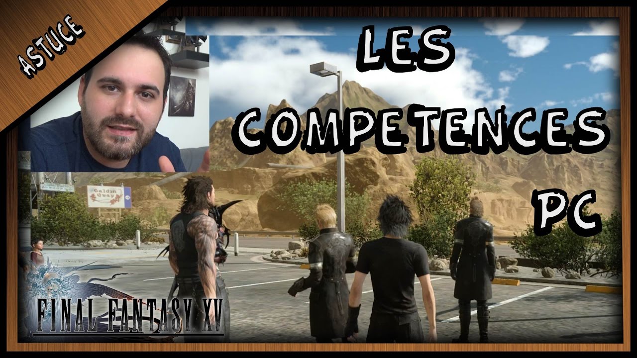 COMMENT UTILISER VOS PC / LISTE DES COMPÉTENCES ( FINAL FANTASY XV )