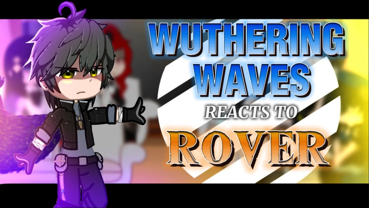 WUTHERING WAVES react to ROVER(male) [] havoc rover