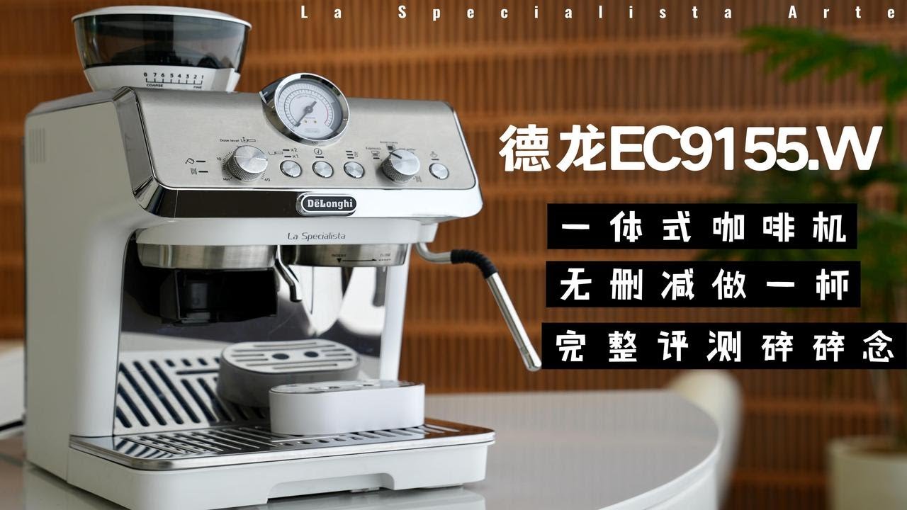 德龙EC9155.W又chou又长的评测又来了！外观、配置评测+无删减做一杯