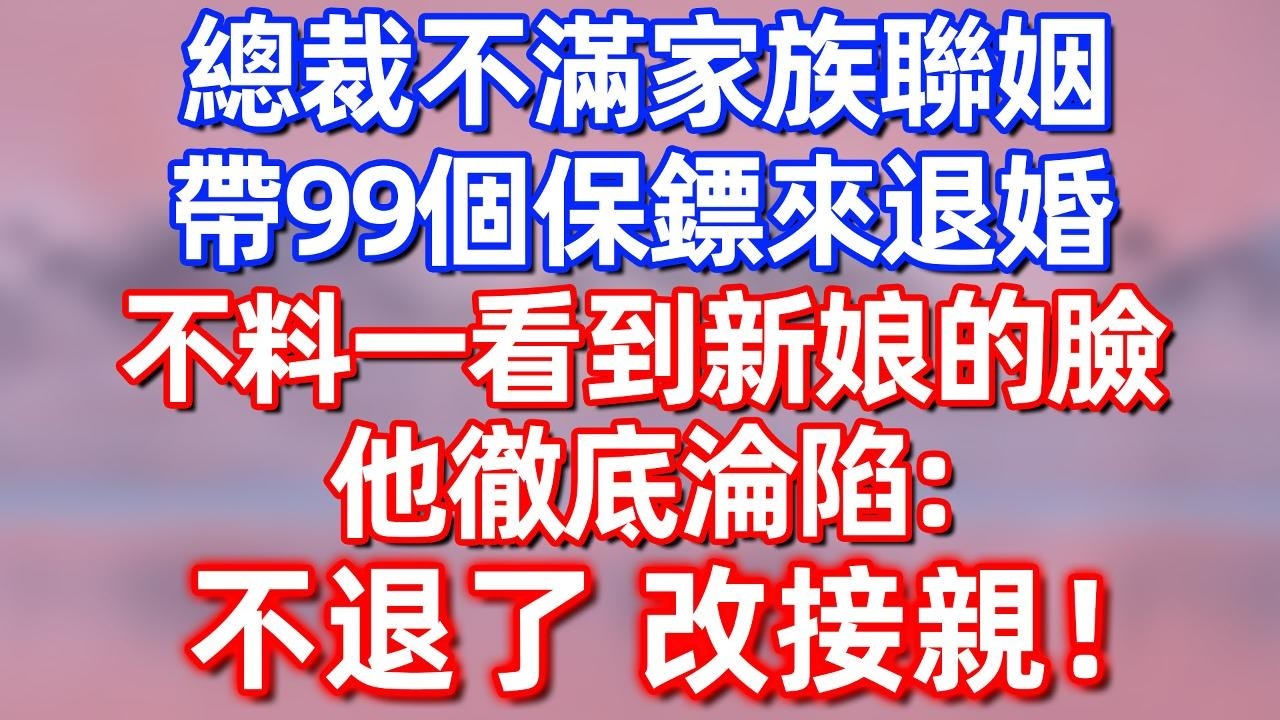 总裁不满家族联姻 带99个保镖来退亲 不料一看到新娘的脸，他彻底沦陷：不退了 改接亲！#夜讀人生  #碧荷講故事 #深夜淺讀 #情感 #故事分享 #感情 #婚姻  #故事 #爽文