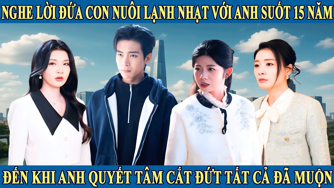 Nghe Lời Đứa Con Nuôi Lạnh Nhạt Với Anh Suốt 15 Năm, Đến Khi Anh Quyết Tâm Cắt Đứt Tất Cả Đã Muộn