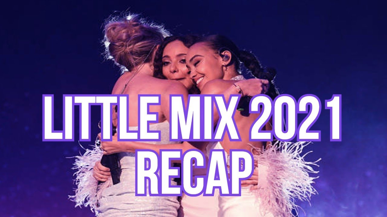 Little Mix 2021 Recap