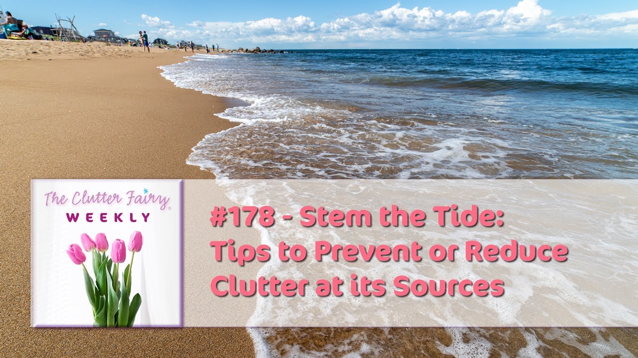 Stem the Tide: Tips to Prevent or Reduce Clutter at its Sources - The Clutter Fairy Weekly #178