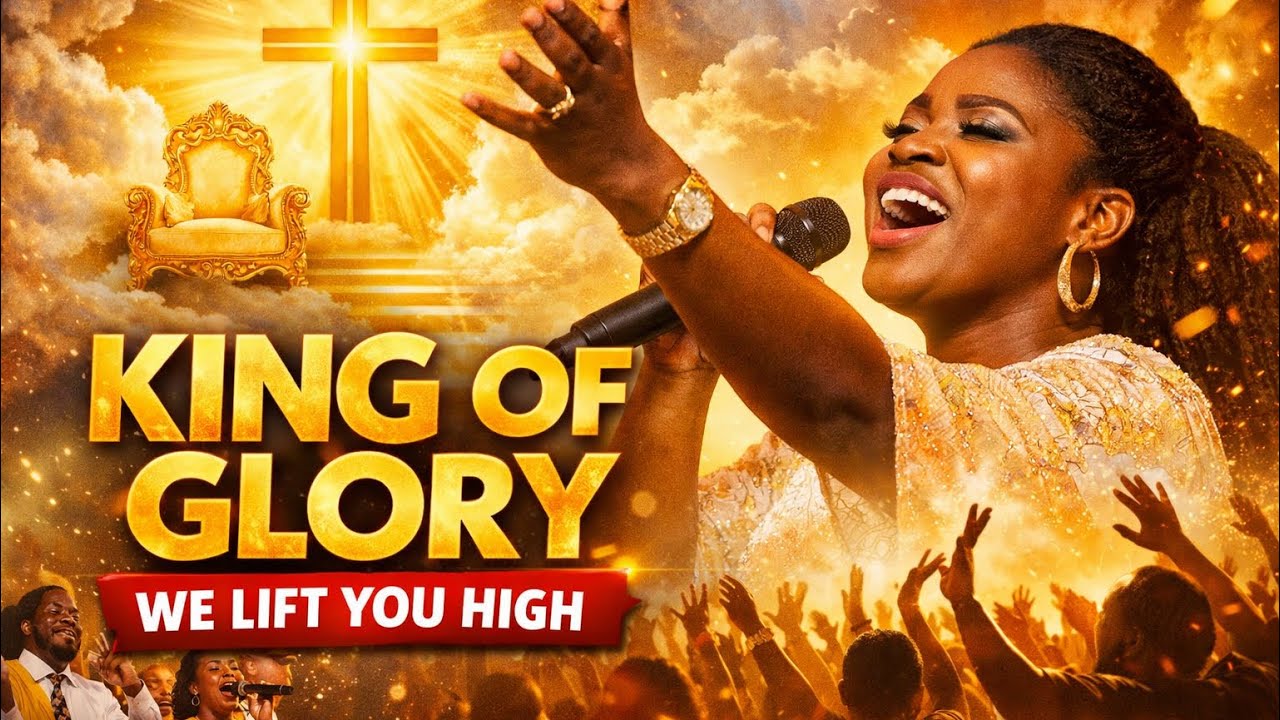 KING OF GLORY WE LIFT YOU HIGH | Powerful African Gospel High Praise 