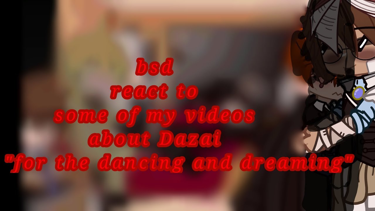 Bad react to some of my videos about Dazai and 