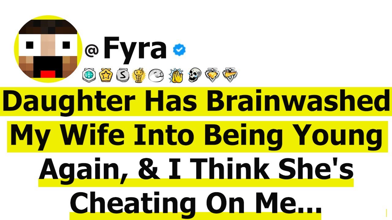 Daughter Has Brainwashed My Wife Into Being Young Again, & I Think She's cheating On Me...