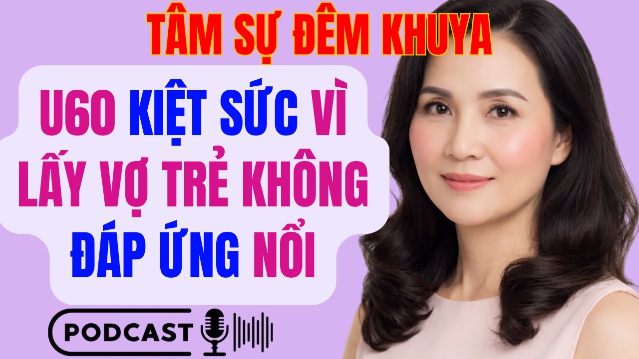 🌙 U60 Kiệt Sức Vì Lấy Vợ Trẻ Không Thể Đáp Ứng Nổi | Tâm Sự Đêm Khuya