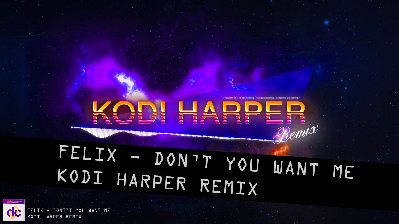 FELIX - DON'T YOU WANT ME (KODI HARPER REMIX)