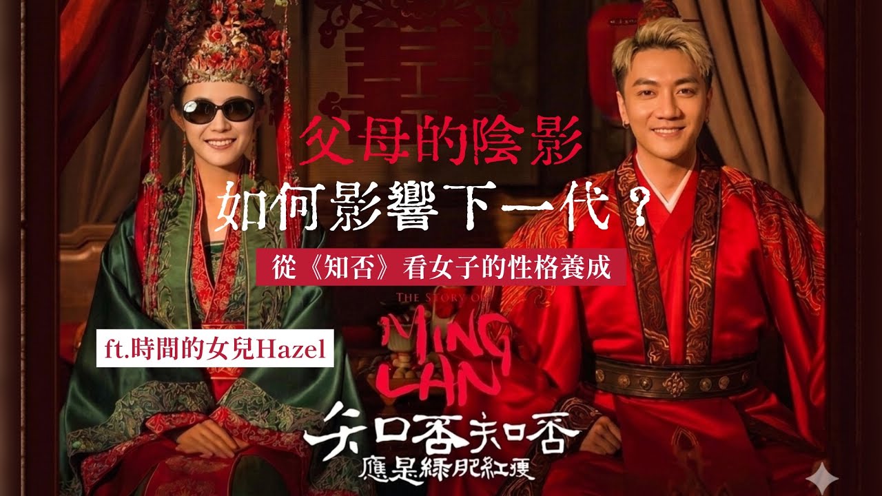 父母的陰影如何影響下一代？從《知否》看女子的性格養成！ ft. 時間的女兒 Hazel