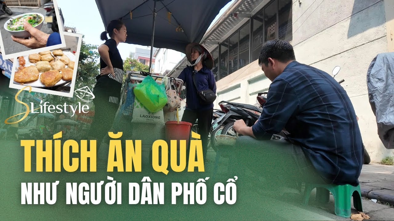 THÍCH ĂN QUÀ NHƯ NGƯỜI DÂN PHỐ CỔ | S LIFESTYLE - LỐI SỐNG VIỆT