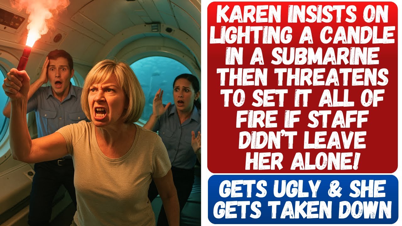KAREN THREATENS TO SET A SUBMARINE ON FIRE BC THE STAFF IS TRYING TO STOP HER FROM LIGHTING A CANDLE