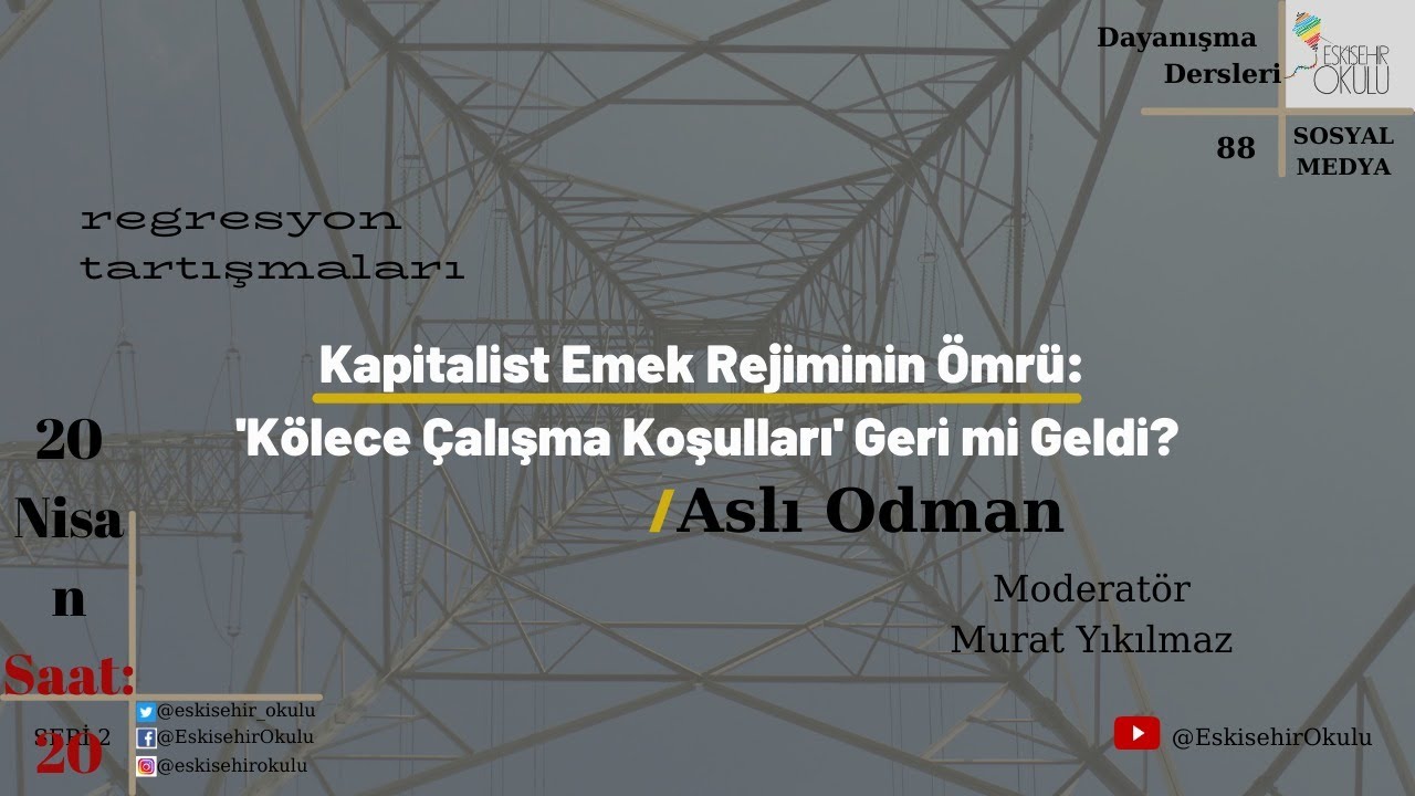 Aslı Odman - Kapitalist Emek Rejiminin Ömrü: Kölece Çalışma Koşulları Geri mi Geldi?
