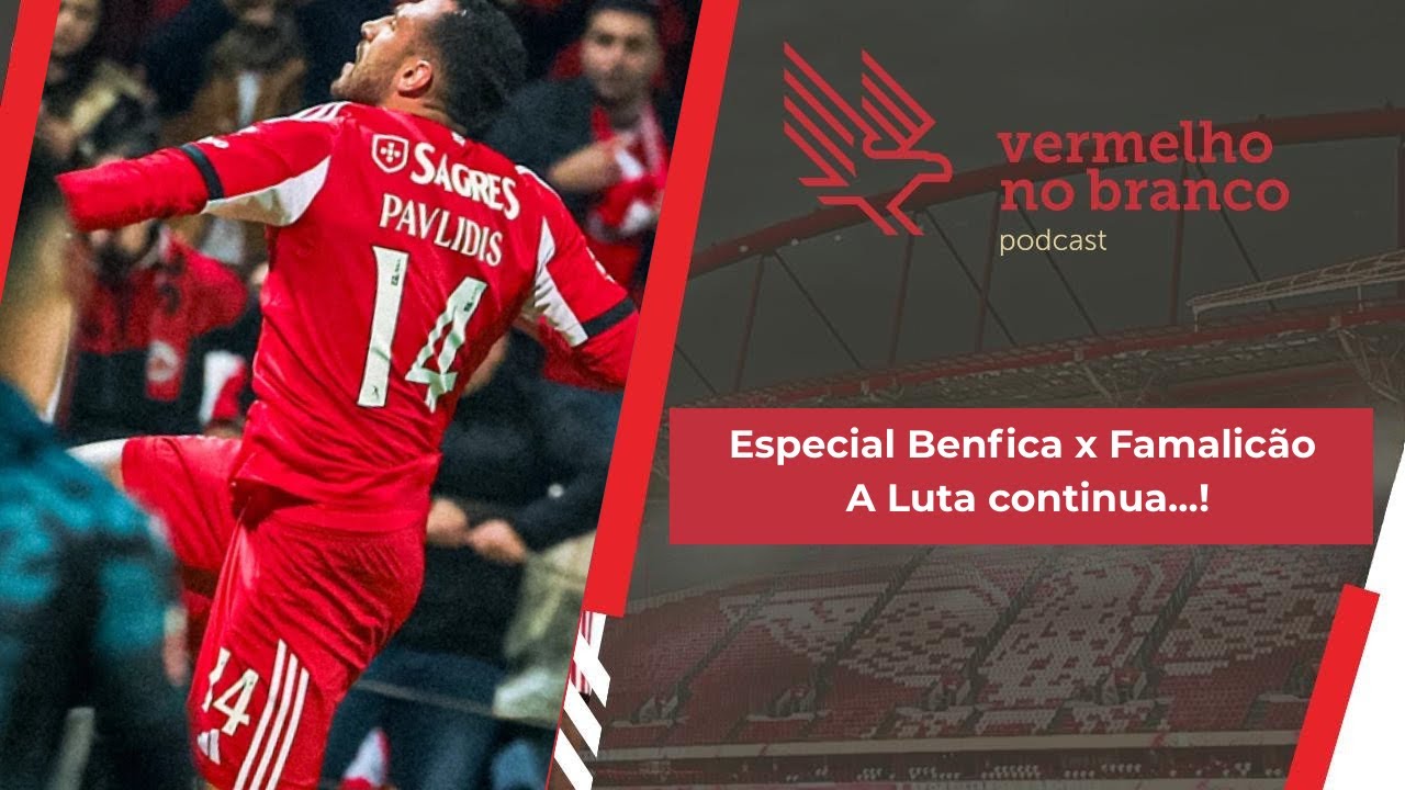 #24 - Especial Benfica x Famalicão - A Luta continua...!