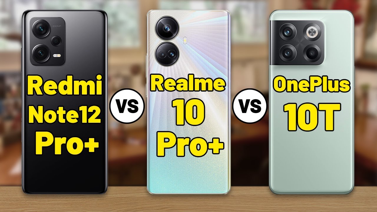 redmi note 12 pro plus vs realme 10 pro plus vs oneplus 10T
