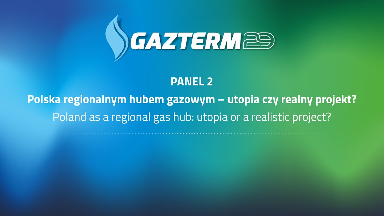 Gazterm 2026, PANEL 2, Polska regionalnym hubem gazowym &ndash; utopia czy realny projekt?